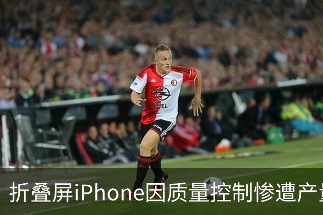 折叠屏iPhone因质量控制惨遭产量限制