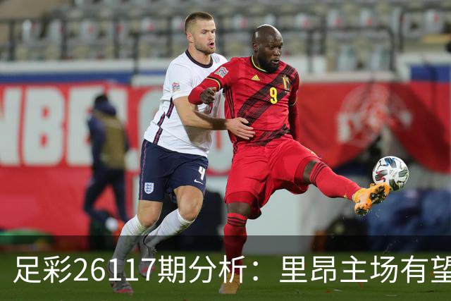 足彩26117期分析：里昂主场有望争胜